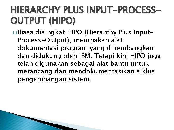 HIERARCHY PLUS INPUT-PROCESSOUTPUT (HIPO) � Biasa disingkat HIPO (Hierarchy Plus Input. Process-Output), merupakan alat