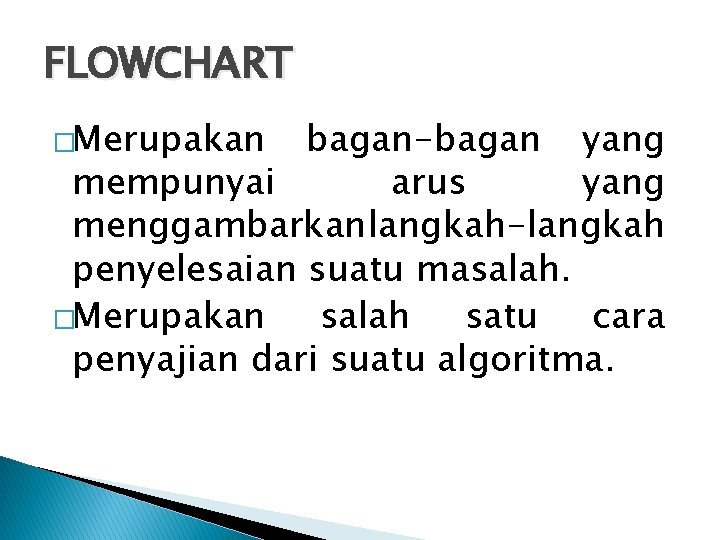 FLOWCHART �Merupakan bagan-bagan yang mempunyai arus yang menggambarkan langkah-langkah penyelesaian suatu masalah. �Merupakan salah