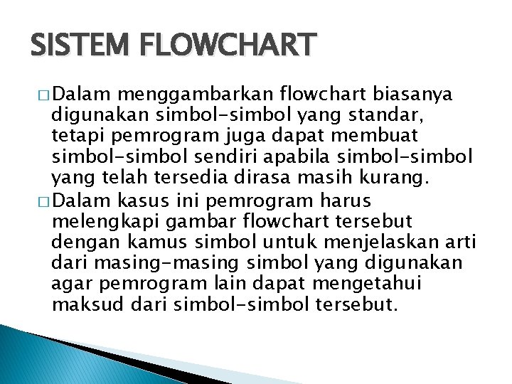 SISTEM FLOWCHART � Dalam menggambarkan flowchart biasanya digunakan simbol-simbol yang standar, tetapi pemrogram juga