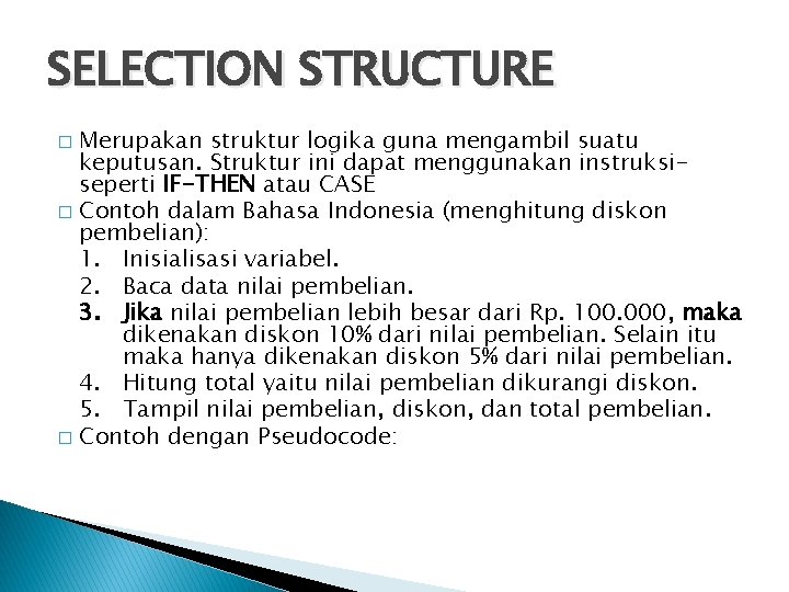 SELECTION STRUCTURE Merupakan struktur logika guna mengambil suatu keputusan. Struktur ini dapat menggunakan instruksiseperti