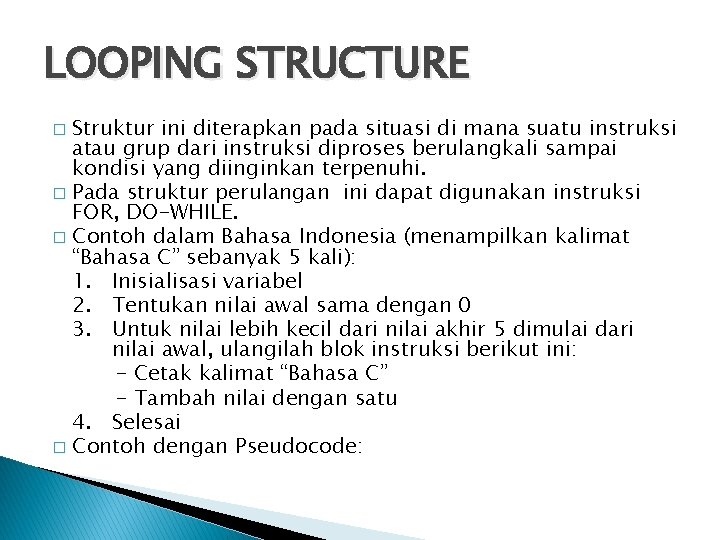 LOOPING STRUCTURE Struktur ini diterapkan pada situasi di mana suatu instruksi atau grup dari