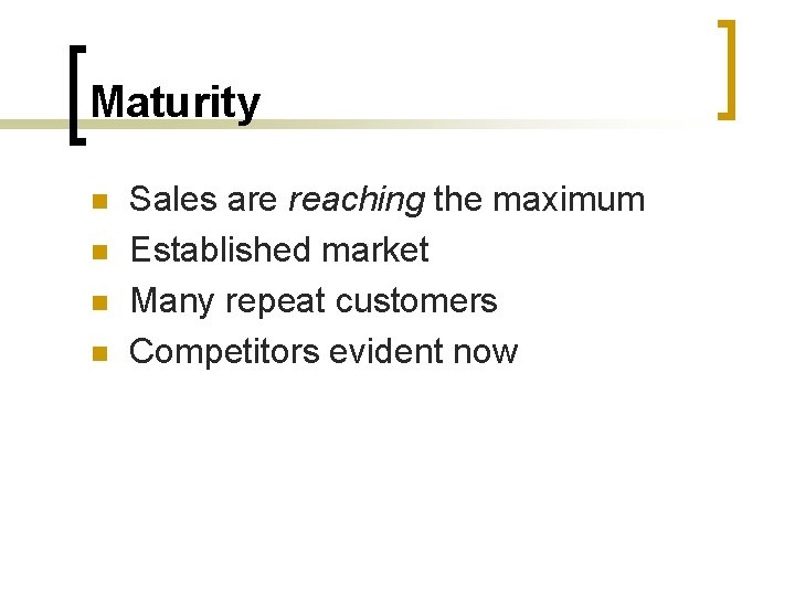 Maturity n n Sales are reaching the maximum Established market Many repeat customers Competitors