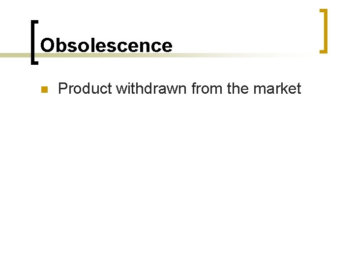 Obsolescence n Product withdrawn from the market 