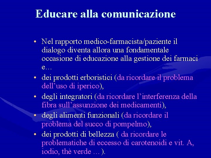 Educare alla comunicazione • Nel rapporto medico-farmacista/paziente il dialogo diventa allora una fondamentale occasione