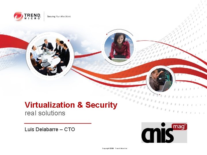 Virtualization & Security real solutions Luis Delabarre – CTO Copyright 2009 Trend Micro Inc.
