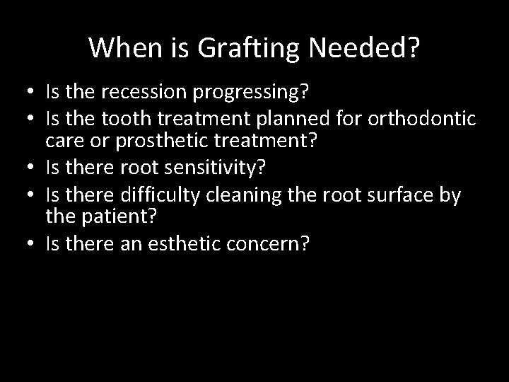When is Grafting Needed? • Is the recession progressing? • Is the tooth treatment