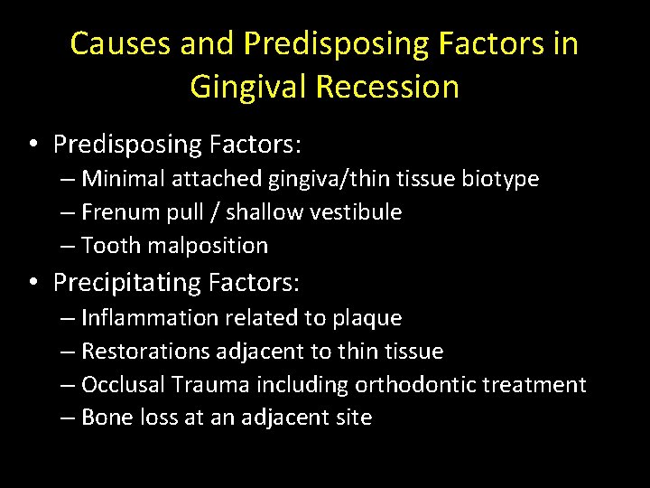 Causes and Predisposing Factors in Gingival Recession • Predisposing Factors: – Minimal attached gingiva/thin