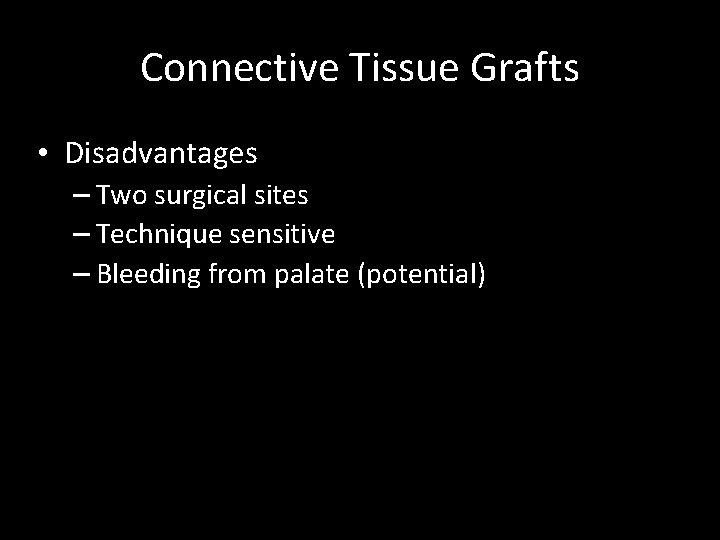 Connective Tissue Grafts • Disadvantages – Two surgical sites – Technique sensitive – Bleeding