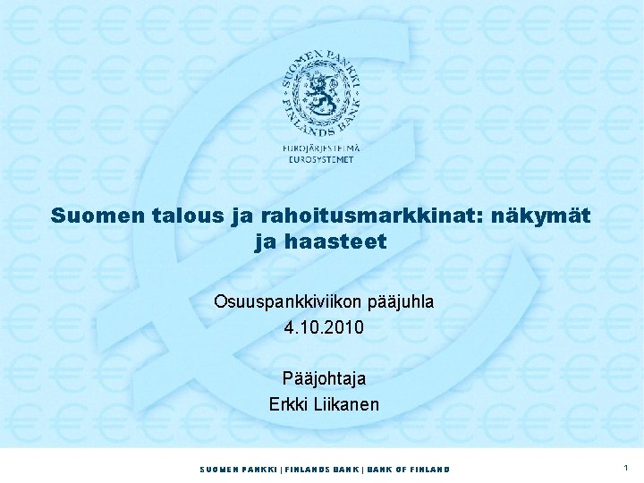Suomen talous ja rahoitusmarkkinat: näkymät ja haasteet Osuuspankkiviikon pääjuhla 4. 10. 2010 Pääjohtaja Erkki