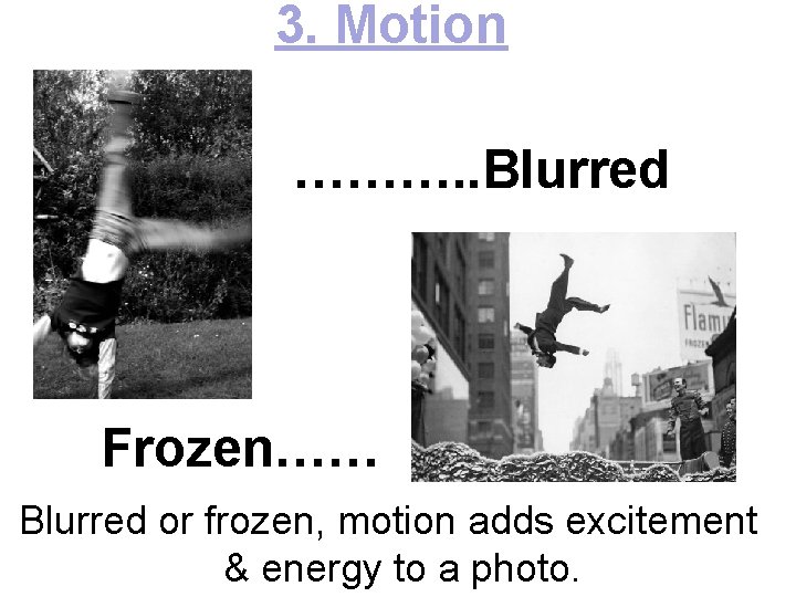 3. Motion ………. . Blurred Frozen…… Blurred or frozen, motion adds excitement & energy