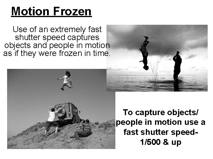 Motion Frozen Use of an extremely fast shutter speed captures objects and people in