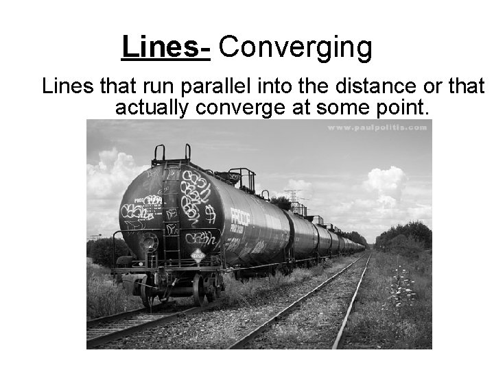 Lines- Converging Lines that run parallel into the distance or that actually converge at