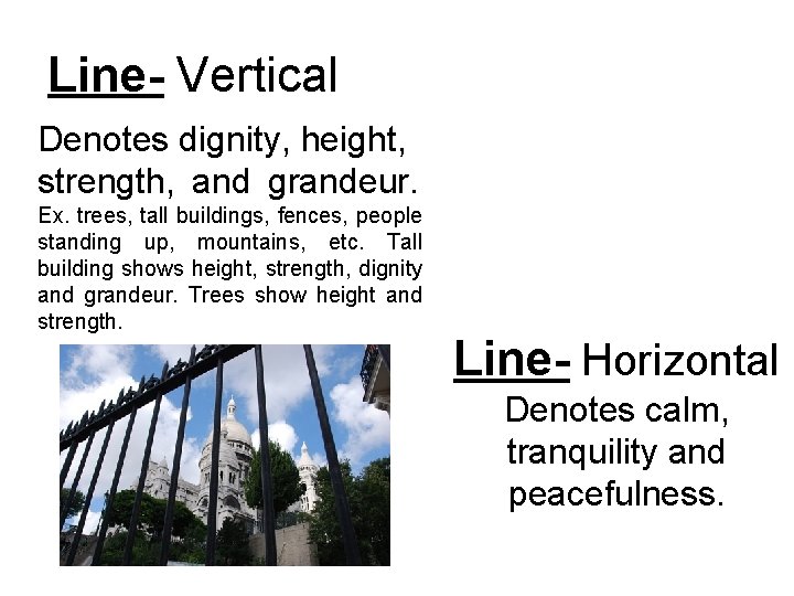 Line- Vertical Denotes dignity, height, strength, and grandeur. Ex. trees, tall buildings, fences, people