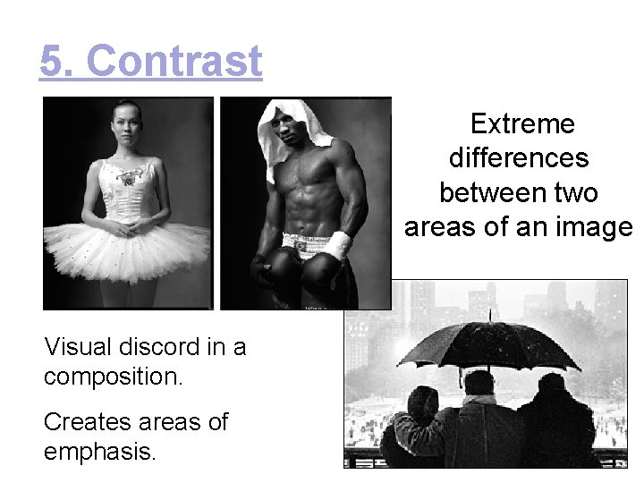 5. Contrast Extreme differences between two areas of an image Visual discord in a