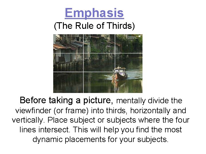 Emphasis (The Rule of Thirds) Before taking a picture, mentally divide the viewfinder (or