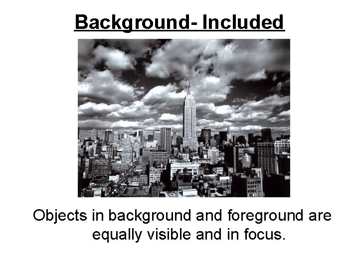 Background- Included Objects in background and foreground are equally visible and in focus. 