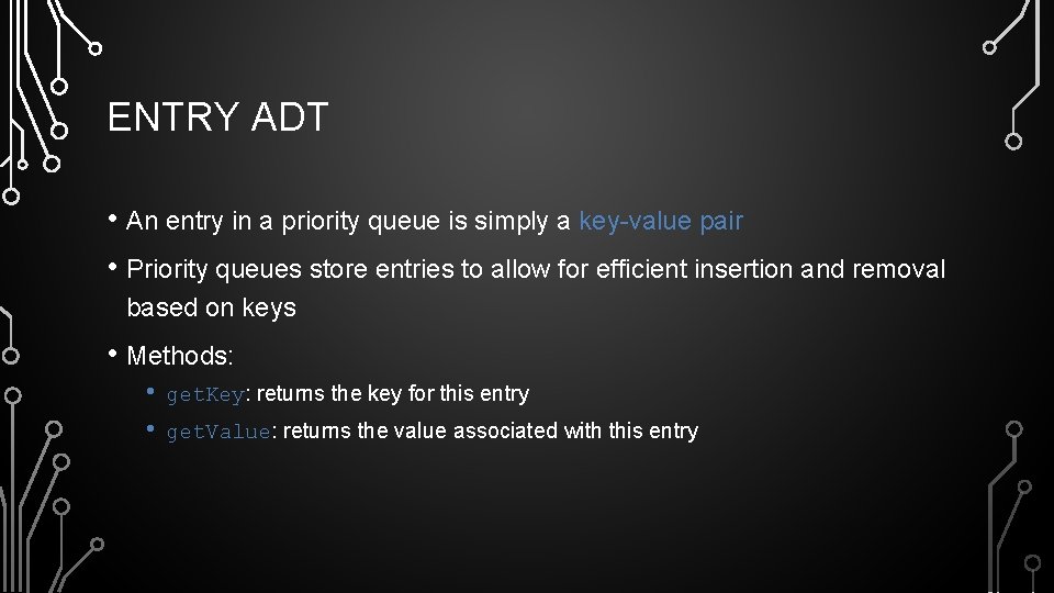 ENTRY ADT • An entry in a priority queue is simply a key-value pair