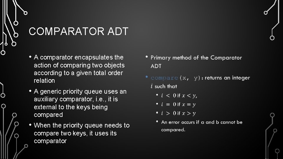 COMPARATOR ADT • A comparator encapsulates the action of comparing two objects according to