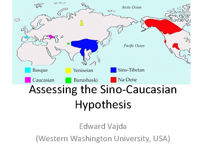 Assessing the Sino-Caucasian Hypothesis Edward Vajda (Western Washington University, USA) 