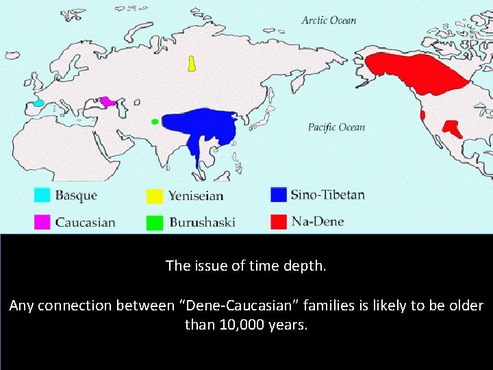 The issue of time depth. Any connection between “Dene-Caucasian” families is likely to be
