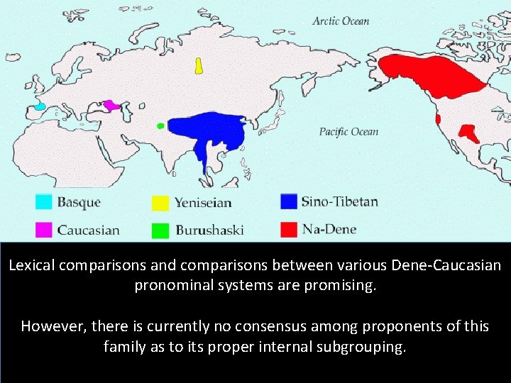 Lexical comparisons and comparisons between various Dene-Caucasian pronominal systems are promising. However, there is