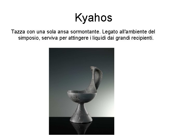 Kyahos Tazza con una sola ansa sormontante. Legato all'ambiente del simposio, serviva per attingere