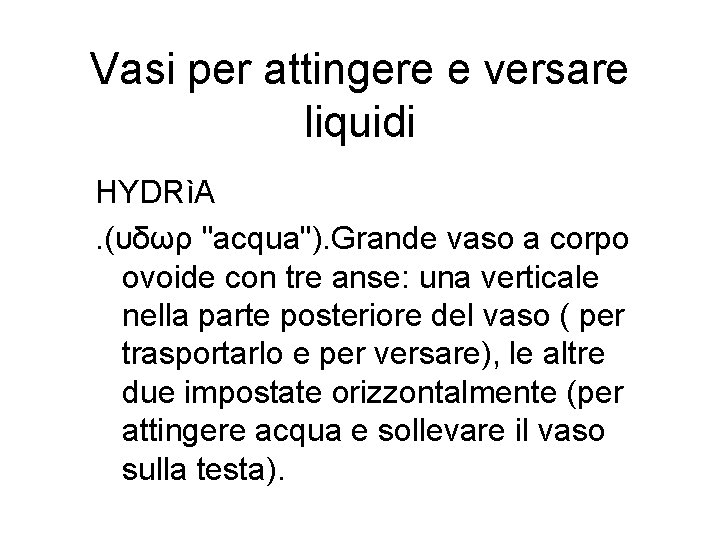 Vasi per attingere e versare liquidi HYDRìA. (υδωρ "acqua"). Grande vaso a corpo ovoide