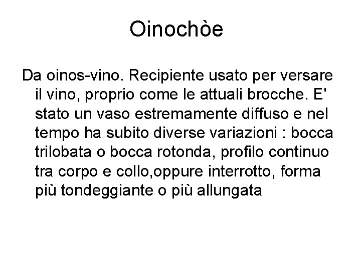Oinochòe Da oinos-vino. Recipiente usato per versare il vino, proprio come le attuali brocche.