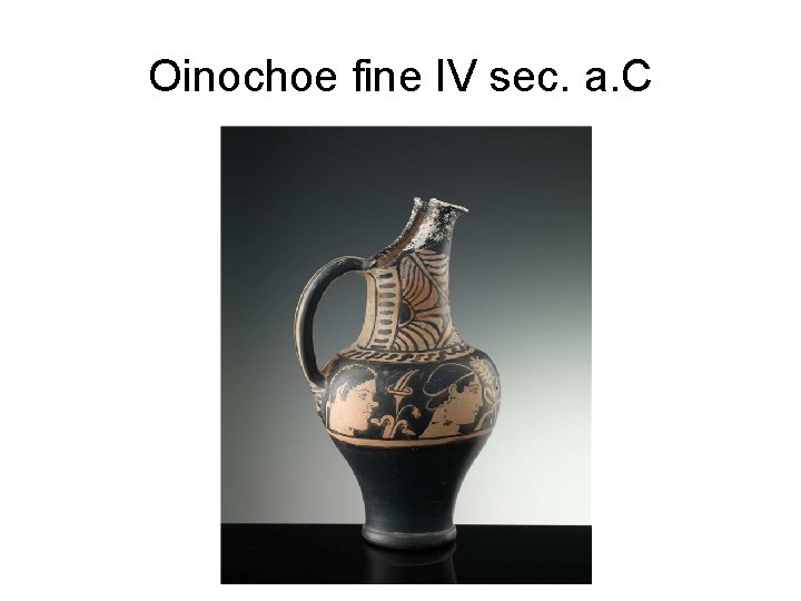 Oinochoe fine IV sec. a. C 