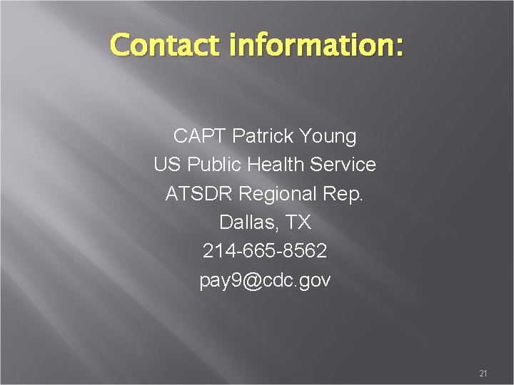 Contact information: CAPT Patrick Young US Public Health Service ATSDR Regional Rep. Dallas, TX