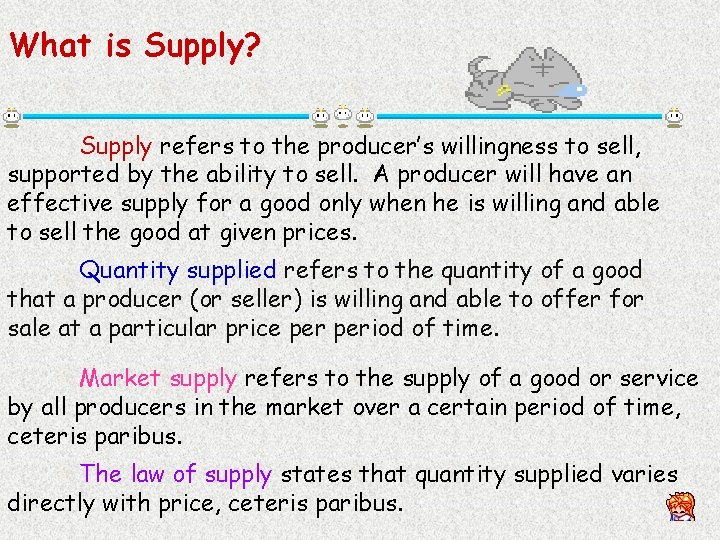What is Supply? Supply refers to the producer’s willingness to sell, supported by the