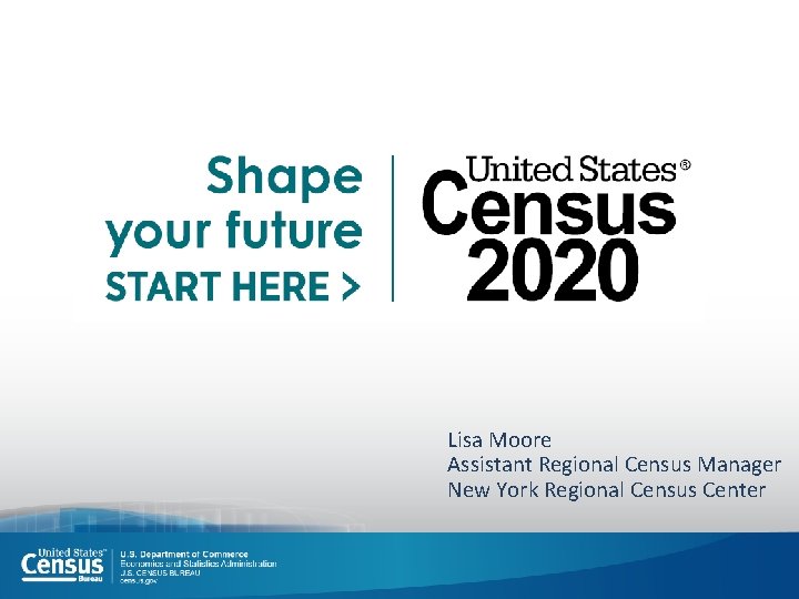 Lisa Moore Assistant Regional Census Manager New York Regional Census Center Lisa Moore Assistant Regional Census Manager New York Regional Census Center