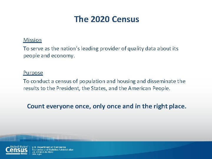 The 2020 Census Mission To serve as the nation’s leading provider of quality data The 2020 Census Mission To serve as the nation’s leading provider of quality data