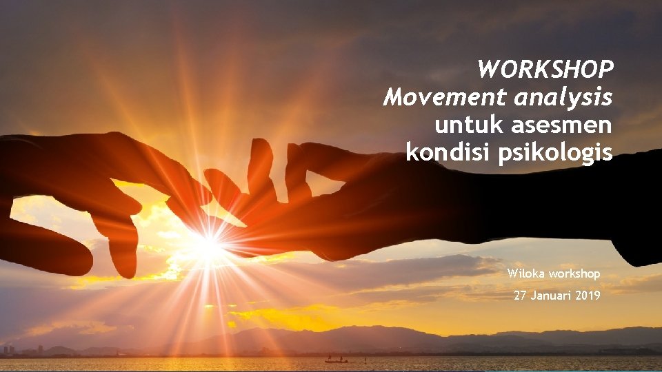 WORKSHOP Movement analysis untuk asesmen kondisi psikologis Wiloka workshop 27 Januari 2019 WORKSHOP Movement analysis untuk asesmen kondisi psikologis Wiloka workshop 27 Januari 2019