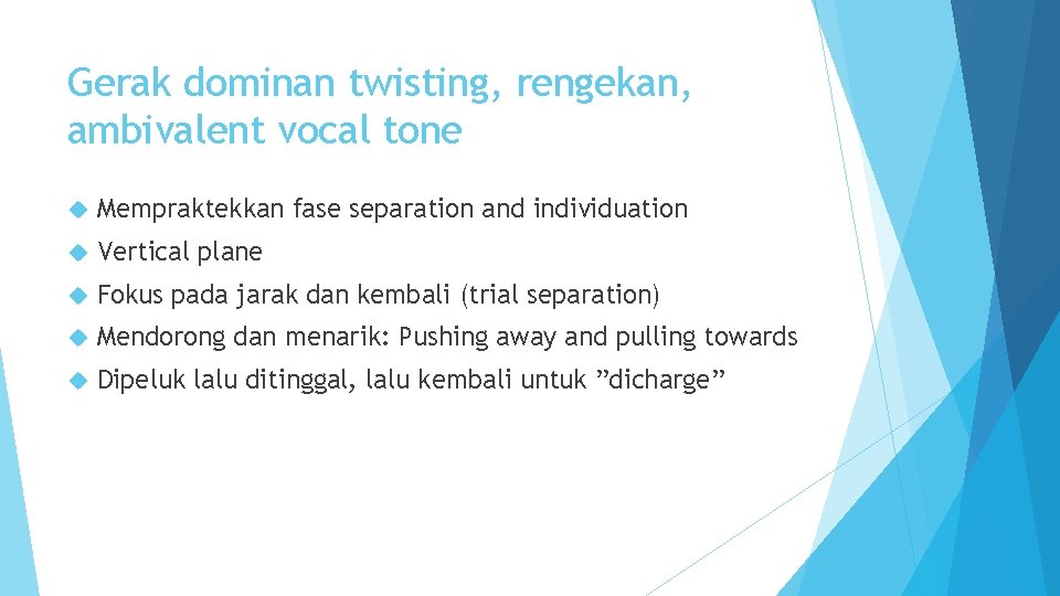 Gerak dominan twisting, rengekan, ambivalent vocal tone Mempraktekkan fase separation and individuation Vertical plane Gerak dominan twisting, rengekan, ambivalent vocal tone Mempraktekkan fase separation and individuation Vertical plane