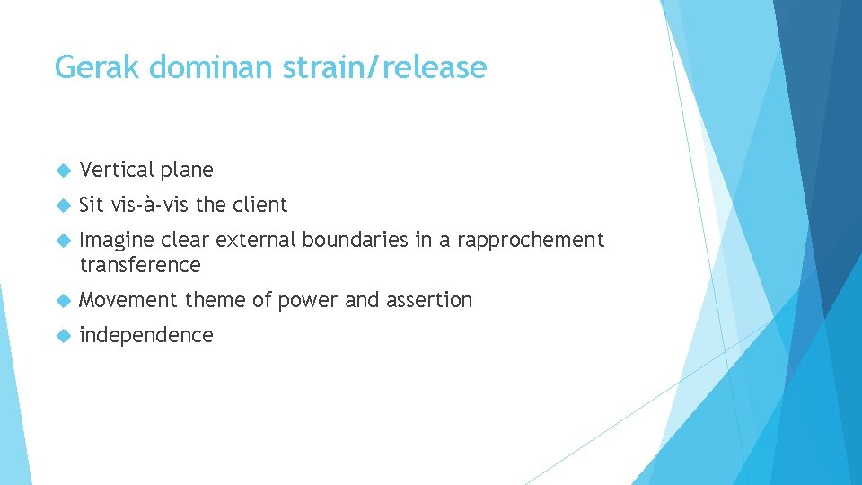 Gerak dominan strain/release Vertical plane Sit vis-à-vis the client Imagine clear external boundaries in Gerak dominan strain/release Vertical plane Sit vis-à-vis the client Imagine clear external boundaries in
