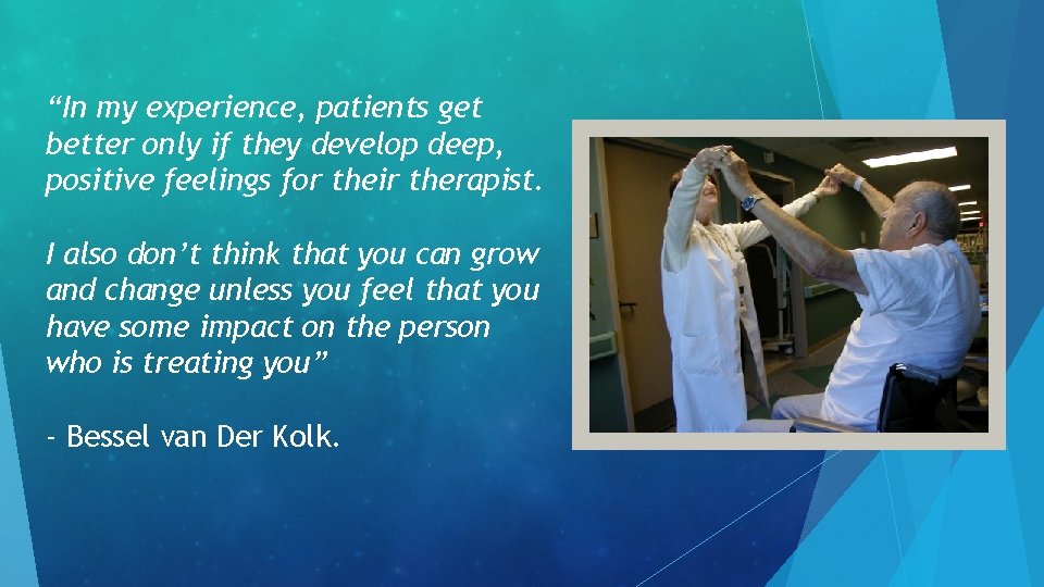 “In my experience, patients get better only if they develop deep, positive feelings for “In my experience, patients get better only if they develop deep, positive feelings for