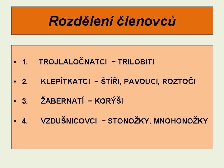 Rozdělení členovců • 1. TROJLALOČNATCI − TRILOBITI • 2. KLEPÍTKATCI − ŠTÍŘI, PAVOUCI, ROZTOČI