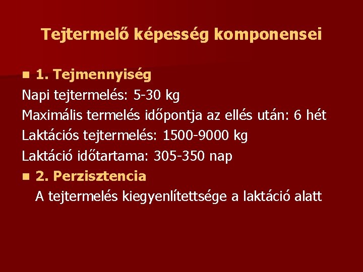 Tejtermelő képesség komponensei 1. Tejmennyiség Napi tejtermelés: 5 -30 kg Maximális termelés időpontja az