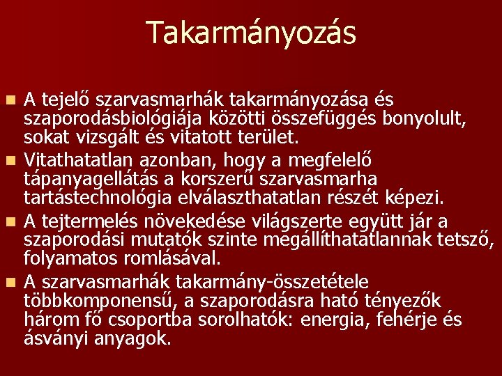 Takarmányozás n n A tejelő szarvasmarhák takarmányozása és szaporodásbiológiája közötti összefüggés bonyolult, sokat vizsgált