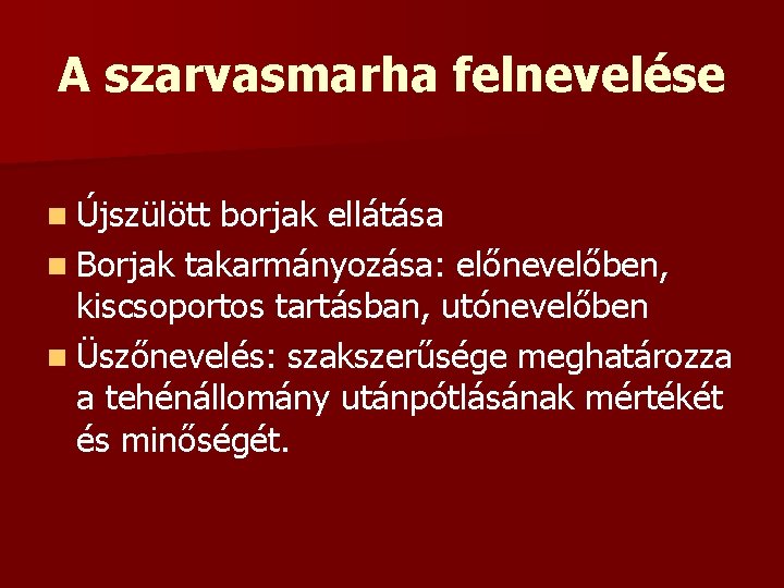 A szarvasmarha felnevelése n Újszülött borjak ellátása n Borjak takarmányozása: előnevelőben, kiscsoportos tartásban, utónevelőben