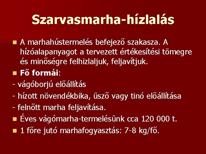 Szarvasmarha-hízlalás A marhahústermelés befejező szakasza. A hízóalapanyagot a tervezett értékesítési tömegre és minőségre felhizlaljuk,