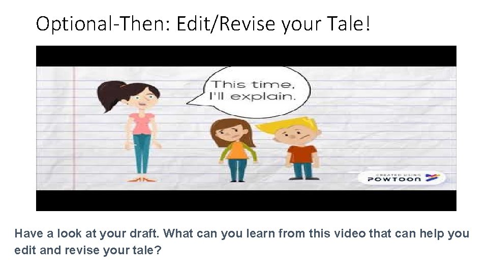 Optional-Then: Edit/Revise your Tale! Have a look at your draft. What can you learn
