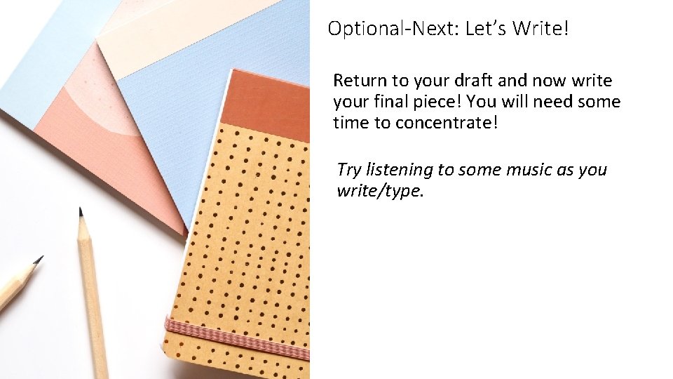 Optional-Next: Let’s Write! Return to your draft and now write your final piece! You