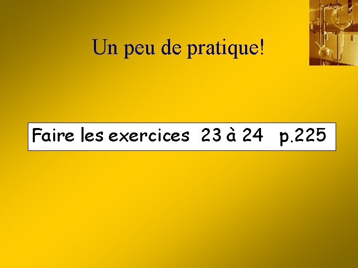 Un peu de pratique! Faire les exercices 23 à 24 p. 225 