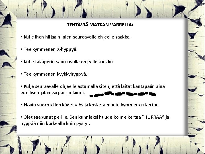 TEHTÄVIÄ MATKAN VARRELLA: • Kulje ihan hiljaa hiipien seuraavalle ohjeelle saakka. • Tee kymmenen