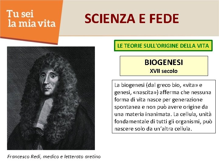 SCIENZA E FEDE LE TEORIE SULL'ORIGINE DELLA VITA BIOGENESI XVII secolo La biogenesi (dal