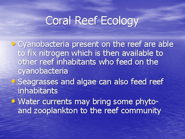 Coral Reef Ecology • Cyanobacteria present on the reef are able to fix nitrogen Coral Reef Ecology • Cyanobacteria present on the reef are able to fix nitrogen