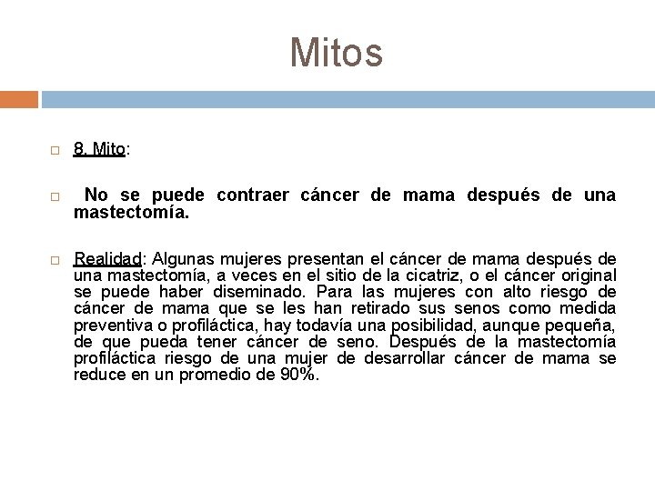 Mitos 8. Mito: No se puede contraer cáncer de mama después de una mastectomía. Mitos 8. Mito: No se puede contraer cáncer de mama después de una mastectomía.