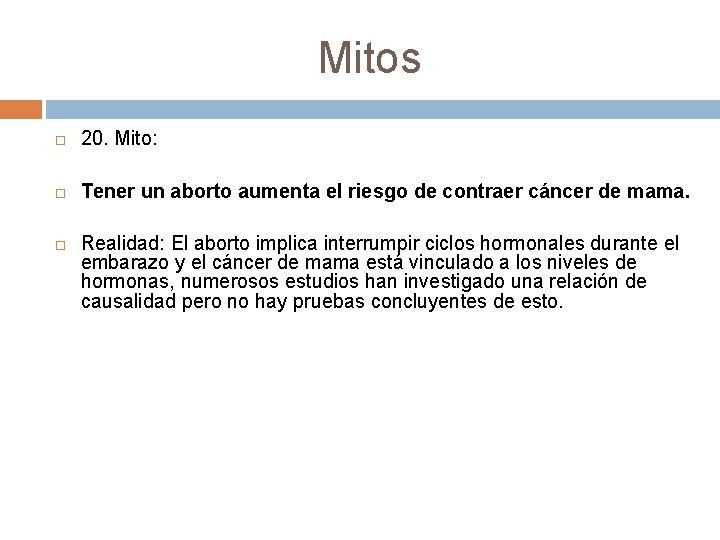 Mitos 20. Mito: Tener un aborto aumenta el riesgo de contraer cáncer de mama. Mitos 20. Mito: Tener un aborto aumenta el riesgo de contraer cáncer de mama.